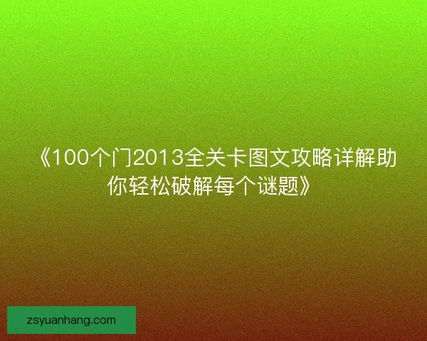 《100个门2013全关卡图文攻略详解助你轻松破解每个谜题》